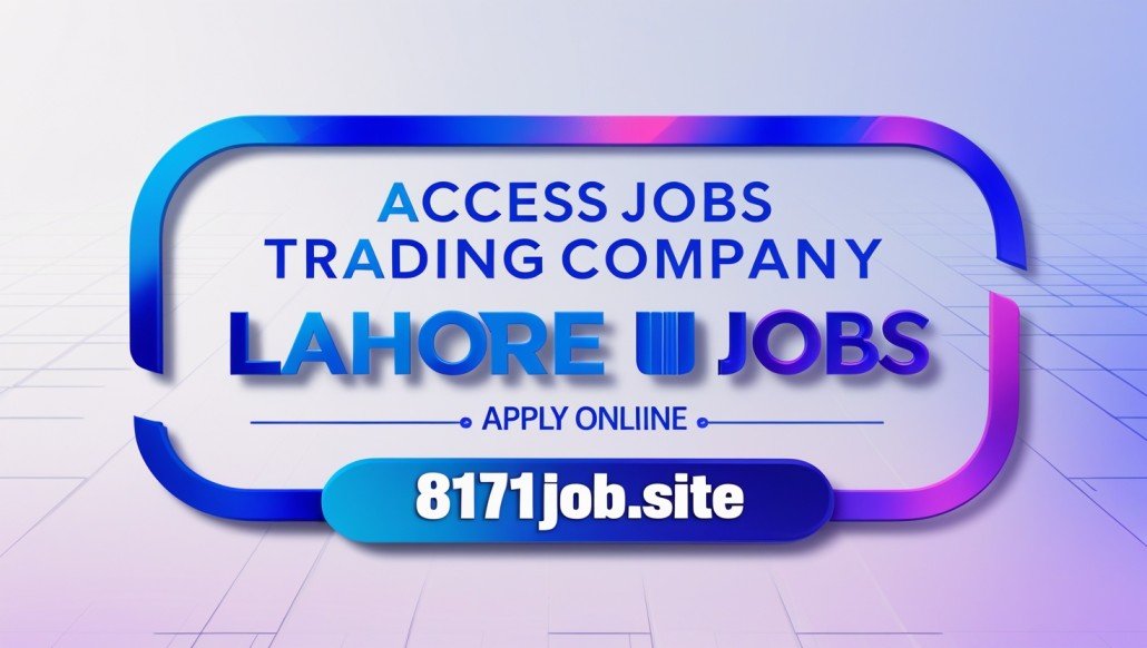 Access Jobs Trading Company Lahore Jobs 2025 - Apply Online